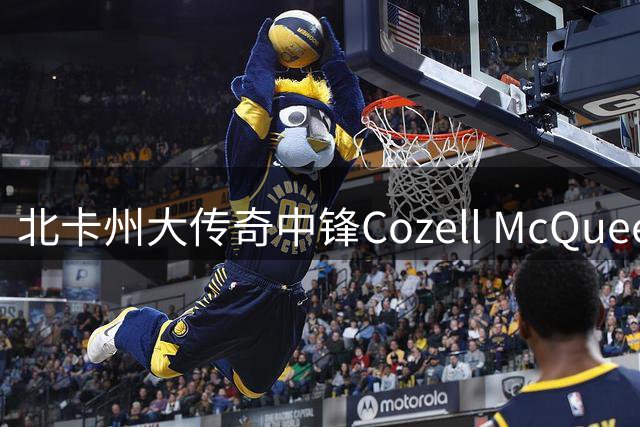北卡州大传奇中锋Cozell McQueen辞世 曾缔造NCAA"灰姑娘神话