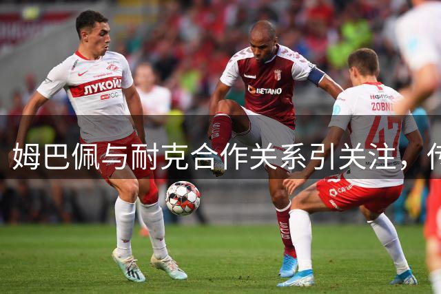 姆巴佩与耐克合作关系引关注，传闻与现实存差异